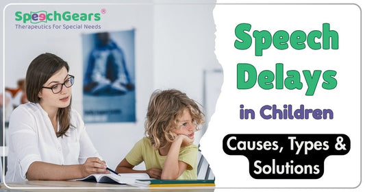 Understanding Speech and Developmental Delays in Children: Causes, Types, and Solutions