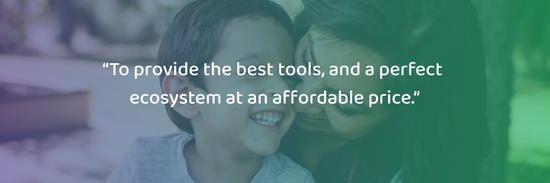 Too provide the best tools and a perfect ecosystem at an affordable price.